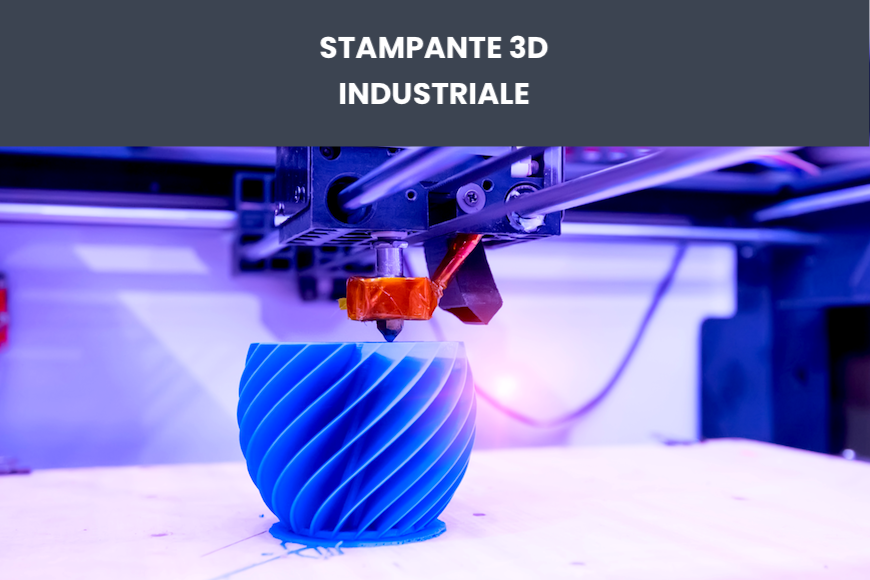 Stampanti 3D Industriali: Funzionamento e Costi